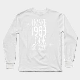 I MAKE 1983 LOOK SO GOOD Long Sleeve T-Shirt